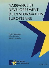 Cover image for Naissance Et Developpement de L'Information Europeenne: Actes Des Journees D'Etude de Louvain-La-Neuve, Des 22 Mai Et 14 Novembre 1990. Textes Reunis Par Felice Dassetto, Michel Dumoulin, Avec La Colloboration D'Yves Conrad