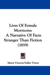 Cover image for Lives of Female Mormons: A Narrative of Facts Stranger Than Fiction (1859)