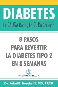Cover image for Diabetes: La Causa Real y La Cura Correcta: 8 Pasos Para Revertir la Diabetes Tipo 2 en 8 Semanas