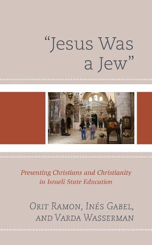 Cover image for Jesus Was a Jew: Presenting Christians and Christianity in Israeli State Education