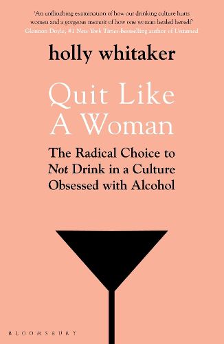 Cover image for Quit Like a Woman: The Radical Choice to Not Drink in a Culture Obsessed with Alcohol