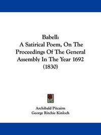 Cover image for Babell: A Satirical Poem, On The Proceedings Of The General Assembly In The Year 1692 (1830)