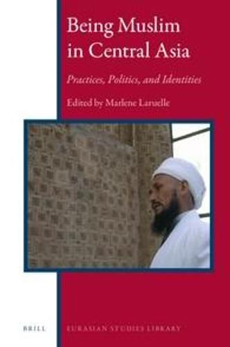 Cover image for Being Muslim in Central Asia: Practices, Politics, and Identities