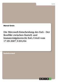 Cover image for Die Mircosoft-Entscheidung Des Eug - Der Konflikt Zwischen Kartell- Und Immaterialguterrecht Eug, Urteil Vom 17.09.2007, T-201/04