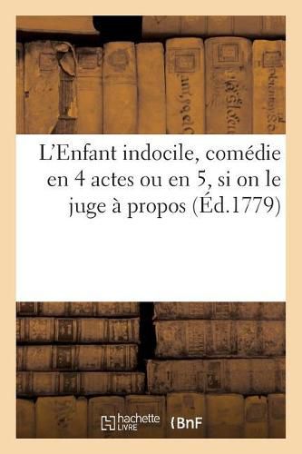 L'Enfant Indocile, Comedie En 4 Actes Ou En 5, Si on Le Juge A Propos