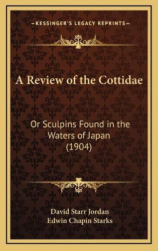 A Review of the Cottidae: Or Sculpins Found in the Waters of Japan (1904)