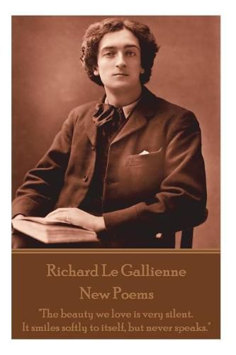 Cover image for Richard Le Gaillienne - New Poems: The beauty we love is very silent. It smiles softly to itself, but never speaks.