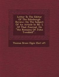 Cover image for Letter to the Editor of the Edinburgh Review: On the Subject of an Article in No. L of That Journal, on the Remains of John Tweddell...