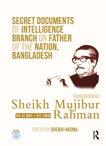Cover image for Secret Documents of Intelligence Branch on Father of The Nation, Bangladesh: Bangabandhu Sheikh Mujibur Rahman: Volume XI (May - December 1966)