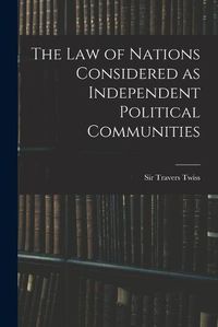 Cover image for The Law of Nations Considered as Independent Political Communities