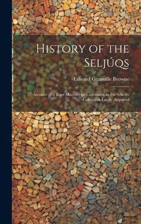 Cover image for History of the Seljuqs; Account of a Rare Manuscript Contained in the Schefer Collection Lately Acquired