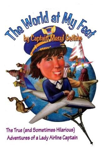 Cover image for The World At My Feet: The True (And Sometimes Hilarious) Adventures of a Lady Airline Captain