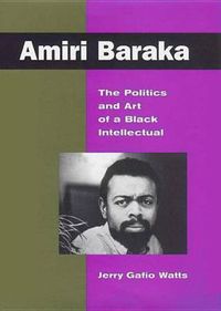 Cover image for Amiri Baraka: The Politics and Art of a Black Intellectual