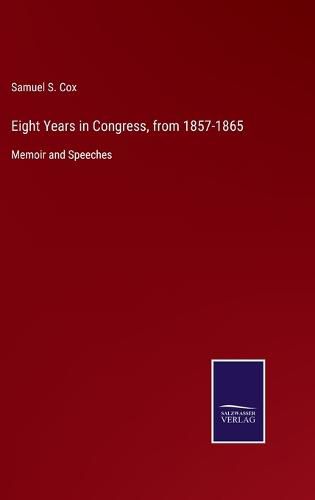 Cover image for Eight Years in Congress, from 1857-1865: Memoir and Speeches