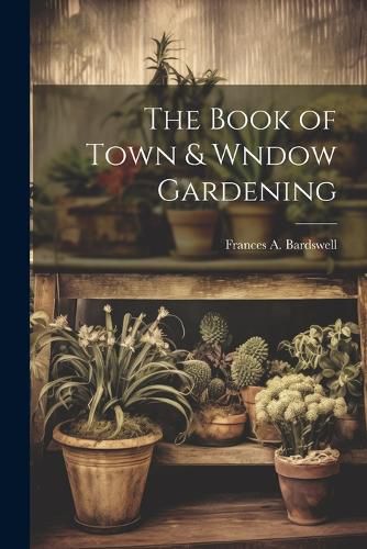 Cover image for The Book of Town & Wndow Gardening