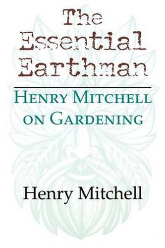 Cover image for The Essential Earthman: Henry Mitchell on Gardening