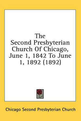 Cover image for The Second Presbyterian Church of Chicago, June 1, 1842 to June 1, 1892 (1892)