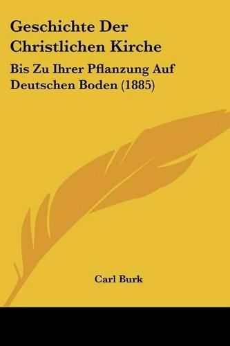 Geschichte Der Christlichen Kirche: Bis Zu Ihrer Pflanzung Auf Deutschen Boden (1885)