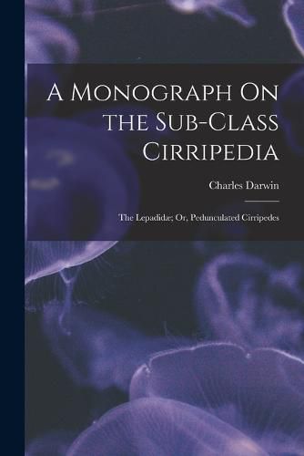 Cover image for A Monograph On the Sub-Class Cirripedia