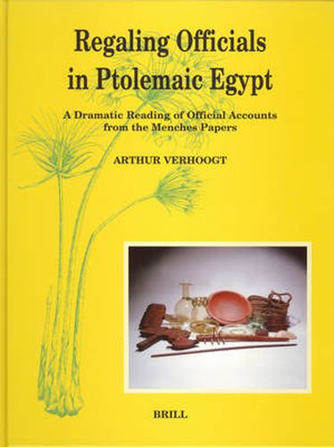 Cover image for Regaling Officials in Ptolemaic Egypt: A Dramatic Reading of Official Accounts from the Menches Papers