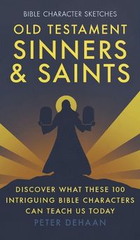 Cover image for Old Testament Sinners and Saints: Discover What These 100 Intriguing Bible Characters Can Teach Us Today