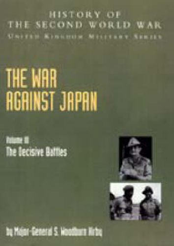 The War Against Japan: The Decisive Battles: Official Campaign History