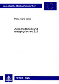 Cover image for Aussenseitertum Und Metaphysisches Exil: Eine Vergleichende Auseinandersetzung Mit Den Werken Emil Ciorans Und Josef Winklers