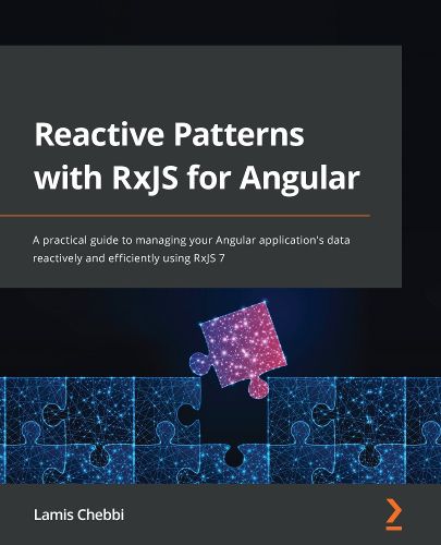 Reactive Patterns with RxJS for Angular: A practical guide to managing your Angular application's data reactively and efficiently using RxJS 7