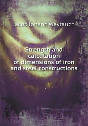 Cover image for Strength and Calculation of Dimensions of Iron and Steel Constructions