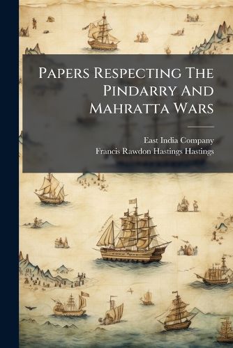 Cover image for Papers Respecting The Pindarry And Mahratta Wars