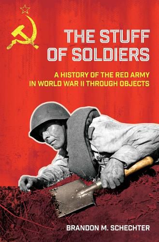 Cover image for Stuff of Soldiers: A History of the Red Army in World War II Through Objects