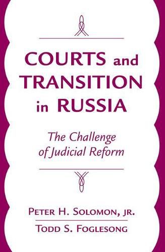 Courts And Transition In Russia: The Challenge Of Judicial Reform