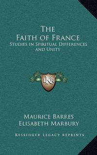 Cover image for The Faith of France: Studies in Spiritual Differences and Unity