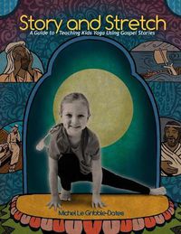 Cover image for Story and Stretch: A Guide to Teaching Kids Yoga Using Gospel Stories