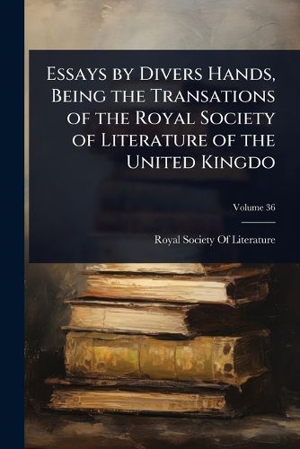 Cover image for Essays by Divers Hands, Being the Transations of the Royal Society of Literature of the United Kingdo