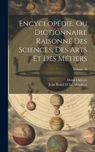 Cover image for Encyclopedie, Ou Dictionnaire Raisonne Des Sciences, Des Arts Et Des Metiers; Volume 36