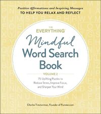 Cover image for The Everything Mindful Word Search Book, Volume 2: 75 Uplifting Puzzles to Reduce Stress, Improve Focus, and Sharpen Your Mind