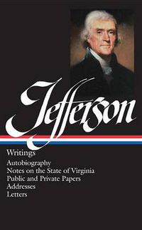 Cover image for Thomas Jefferson: Writings (LOA #17): Autobiography / Notes on the State of Virginia / Public and Private Papers / Addresses / Letters