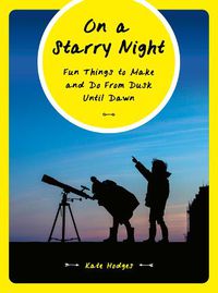 Cover image for On a Starry Night: Fun Things to Make and Do From Dusk Until Dawn