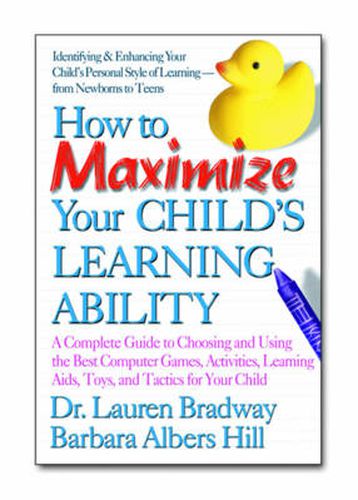 How to Maximize Your Child's Learning Ability: A Complete Guide to Choosing and Using the Best Computer Games Activities Learning AIDS Toys and Tactics for Your Child