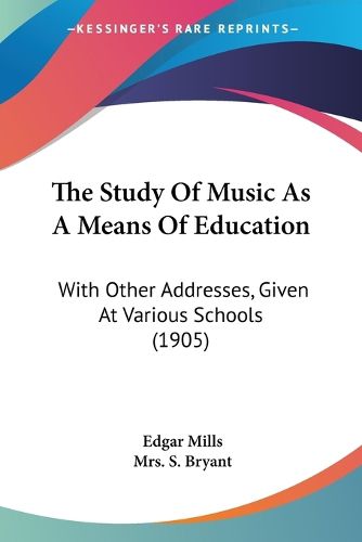 Cover image for The Study of Music as a Means of Education: With Other Addresses, Given at Various Schools (1905)