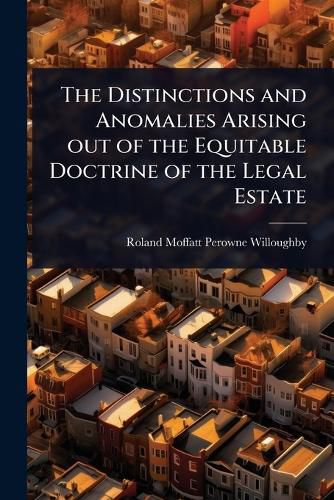 Cover image for The Distinctions and Anomalies Arising out of the Equitable Doctrine of the Legal Estate