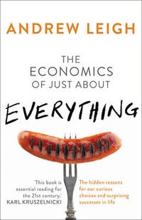 Cover image for The Economics of Just About Everything: The hidden reasons for our curious choices and surprising successes