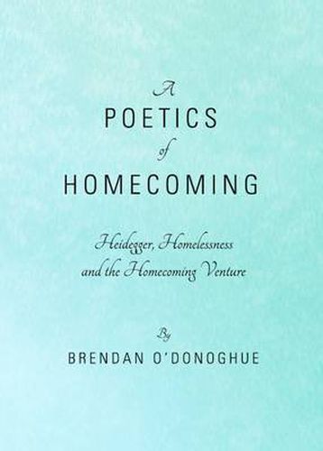 Cover image for A Poetics of Homecoming: Heidegger, Homelessness and the Homecoming Venture