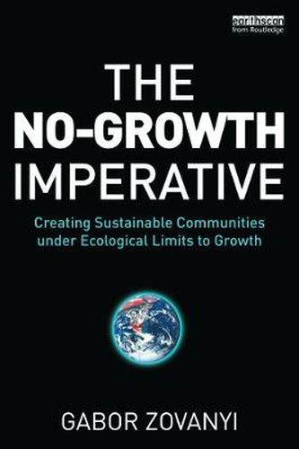Cover image for The No-Growth Imperative: Creating Sustainable Communities under Ecological Limits to Growth