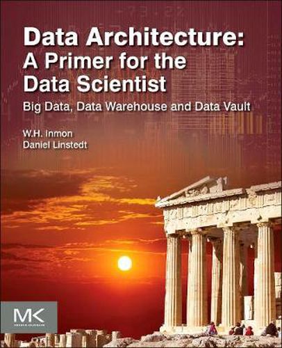 Cover image for Data Architecture: A Primer for the Data Scientist: Big Data, Data Warehouse and Data Vault