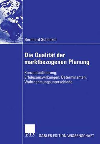 Cover image for Die Qualitat Der Marktbezogenen Planung: Konzeptualisierung, Erfolgsauswirkungen, Determinanten, Wahrnehmungsunterschiede