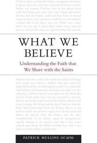 Cover image for What We Believe: Understanding the Faith That We Share with the Saints