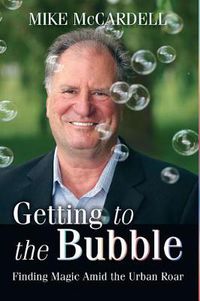 Cover image for Getting to the Bubble: Finding Magic Amid the Urban Roar