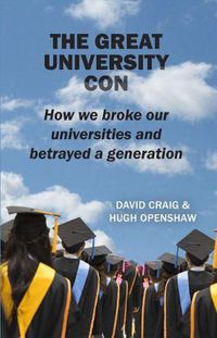 Cover image for The Great University Con: How we broke our universities and betrayed a generation